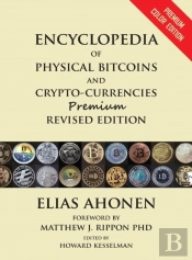 Encyclopedia Of Physical Bitcoins And Crypto-Currencies, Premium Revised Edition