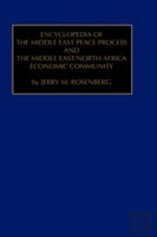 Encyclopedia Of The Middle East Peace Process And The Middle East/North African Economic Community
