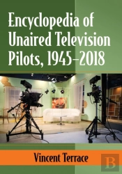 Encyclopedia Of Unaired Television Pilots, 1945-2018