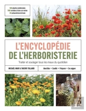 Encyclopédie De L'Herboristerie - 170 Plantes Médicinales, 700 Remèdes À Faire Soi-Même, 25 Préparations De Base - Identifier, Cueillir, Préparer Et Se Soigner - Traiter Et Soulager Tous Les Maux Du