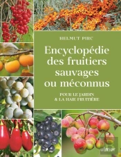 Encyclopédie Des Fruitiers Sauvages Ou Méconnus : Pour Le Jardin & La Haie Fruitière
