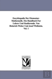 Encyklopadie Der Elementar-Mathematik. Ein Handbuch Fur Lehrer Und Studierende. Von Heinrich Weber Und Josef Wellstein. Vol. 1