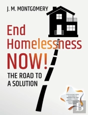 End Homelessness Now! - The Road To A Solution.