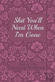 End Of Life Planning Workbook : Shit You