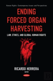 Ending Forced Organ Harvesting: Law, Ethics, And Global Human Rights