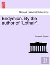 Endymion. By The Author Of 'Lothair'.
