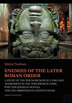 Bertrand.pt - Enemies Of The Later Roman Order Â€“ A Study Of The Phenomenon Of Language Aggression In The Theodosian Code, Postâ€“Theodosian Novels, And The S