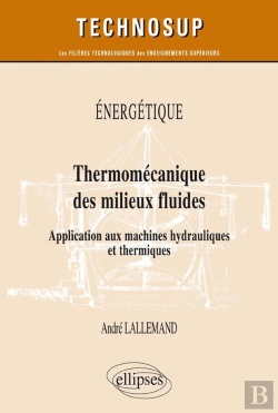 Bertrand.pt - Énergétique ; Thermomécanique Des Milieux Fluides ; Application Aux Machines Hydrauliques Et Thermiques (Édition 2018)