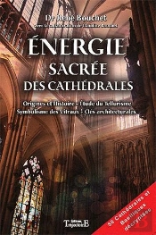 Énergie Sacrée Des Cathédrales ; Origines Et Histoire, Étude Du Tellurisme, Symbolisme Des Vitraux, Clés Architecturales