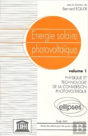 Énergie Solaire Photovoltaïque - Vol. 1, Physique Et Technologie De La Conversion Photovoltaïque