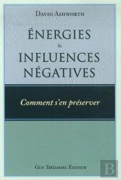 Énergies Et Influences Négatives, Comment S'En Préserver ?