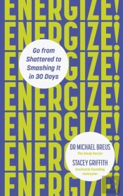 Energize! - Go From Shattered To Smashing It In 30 Days