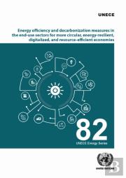 Energy Efficiency And Decarbonization Measures In The End-Use Sectors For More Circular, Energy-Resilient, Digitalized, And Resource-Efficient Economies In The Unece Region
