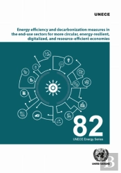 Energy Efficiency And Decarbonization Measures In The End-Use Sectors For More Circular, Energy-Resilient, Digitalized, And Resource-Efficient Economies In The Unece Region