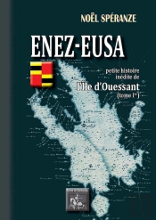 Enez-Eusa Tome 1 ; Petite Histoire Inédite De L'Île D'Ouessant