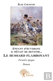 Enfant D'Auvergne Il Rêvait De Devenir... Le Hussard Flamboyant ; Première Époque