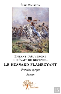 Bertrand.pt - Enfant D'Auvergne Il Rêvait De Devenir... Le Hussard Flamboyant ; Première Époque