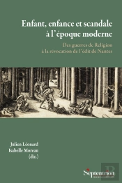 Enfant, Enfance Et Scandale À L'Époque Moderne : Des Guerres De Religion À La Révocation De L'Édit De Nantes