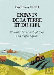Enfants De La Terre Et Du Ciel : Itinéraire Humain Et Spirituel D'Un Couple Paysan
