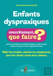 Enfants Dyspraxiques ; Concrètement, Que Faire ? Pallier Les Troubles, Valoriser Les Compétences, Pour Leur Donner Toutes Les Chances
