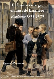 Enfants En Marge, Enfants De La Misère : Bordeaux 1811-1870