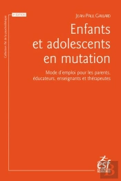Enfants Et Adolescents En Mutation : Mode D'Emploi Pour Les Parents, Éducateurs, Enseignants Et Thérapeutes
