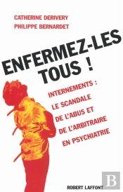 Enfermez-Les Tous ; Internements Le Scandale De L'Abus Et De L'Arbitraire En Psychiatrie