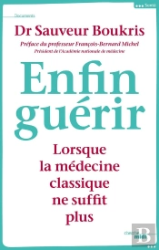 Enfin Guérir ; Lorsque La Médecine Classique Ne Suffit Plus