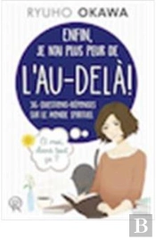 Enfin, Je N'Ai Plus Peur De L'Au-Delà ! 36 Questions-Réponses Sur Le Monde Spirituel