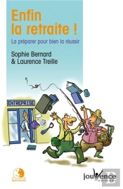 Enfin La Retraite ! ; La Préparer Pour Bien La Réussir