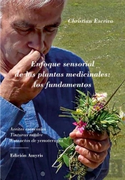 Enfoque Sensorial De Las Plantas Medicinales: Los Fundamentos : Aceites Esenciales - Tinturas Madre - Extractos De Yemoterapia