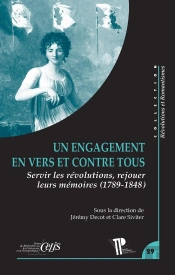Engagement En Vers Et Contre Tous : Servir Les Révolutions, Rejouer Leurs Mémoires (1789-1848)
