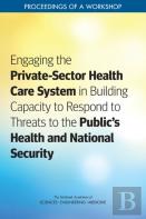 Engaging The Private-Sector Health Care System In Building Capacity To Respond To Threats To The Public'S Health And National Security
