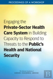 Engaging The Private-Sector Health Care System In Building Capacity To Respond To Threats To The Public'S Health And National Security