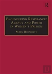 Engendering Resistance: Agency And Power In Women'S Prisons
