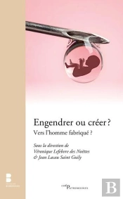 Engendrer Ou Créer ? Vers L'Homme Fabriqué ?