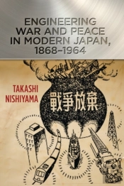 Engineering War And Peace In Modern Japan, 1868â€“1964