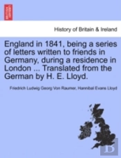 England In 1841, Being A Series Of Letters Written To Friends In Germany, During A Residence In London ... Translated From The German By H. E. Lloyd.