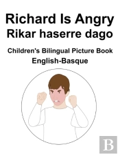 English-Basque Richard Is Angry / Rikar Haserre Dago Children'S Bilingual Picture Book