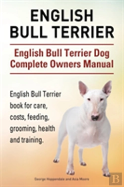 Bertrand.pt - English Bull Terrier. English Bull Terrier Dog Complete Owners Manual. English Bull Terrier Book For Care, Costs, Feeding, Grooming, Health And Traini