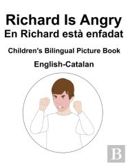 English-Catalan Richard Is Angry / En Richard Esta Enfadat Children'S Bilingual Picture Book