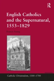 English Catholics And The Supernatural, 1553?1829