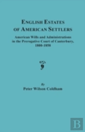 English Estates Of American Settlers. American Wills And Administrations In The Prerogative Court Of Canterbury, 1800-1858