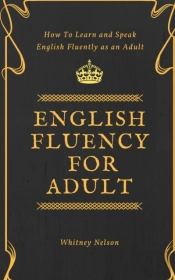 English Fluency For Adult - How To Learn And Speak English Fluently As An Adult
