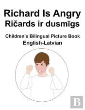 English-Latvian Richard Is Angry / Ricards Ir Dusmigs Children'S Bilingual Picture Book