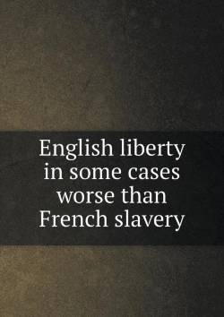 Bertrand.pt - English Liberty In Some Cases Worse Than French Slavery