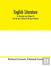 English Literature; An Illustrated Record (Volume Iv) From The Age Of Johnson To The Age Of Tennyson