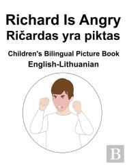 English-Lithuanian Richard Is Angry / Ricardas Yra Piktas Children'S Bilingual Picture Book