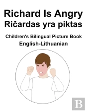 English-Lithuanian Richard Is Angry / Ricardas Yra Piktas Children'S Bilingual Picture Book