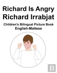English-Maltese Richard Is Angry / Richard Irrabjat Children'S Bilingual Picture Book